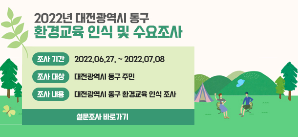 2022년 대전 동구 환경교육 인식 및 수요조사 2022-06-27~ 2022-07-08                                                                                                                             